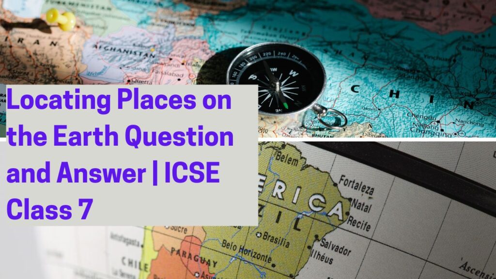 Locating Places on the Earth Question and Answer | ICSE Class 7