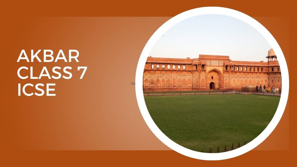 Akbar Class 7 ICSE: Questions & Answers, Conquests, Administration & More