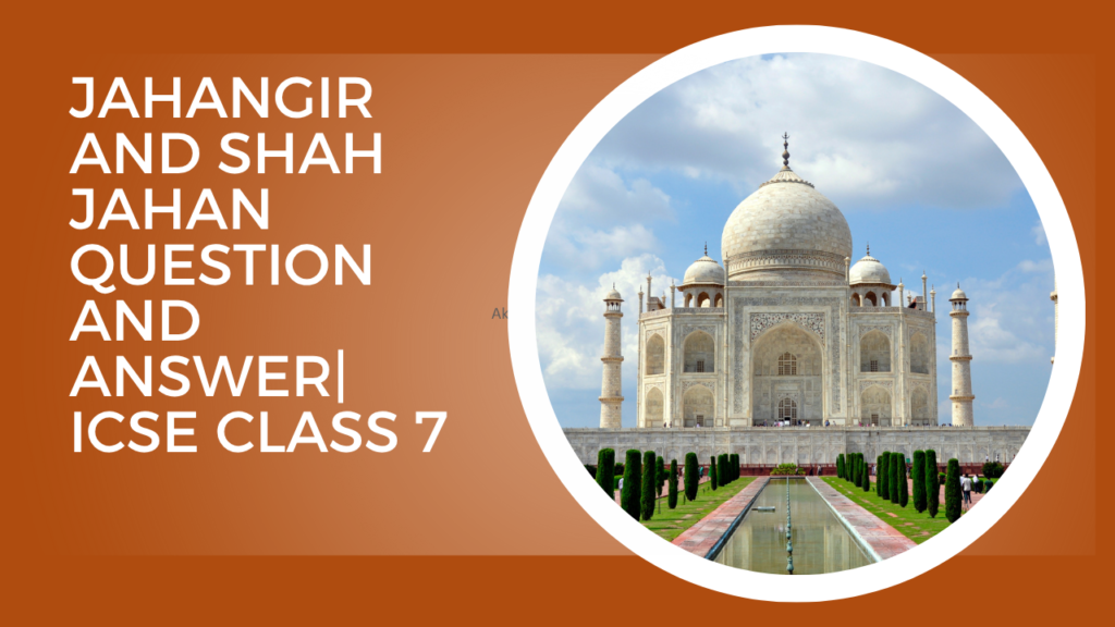 Jahangir and Shah Jahan Question and Answer| ICSE Class 7