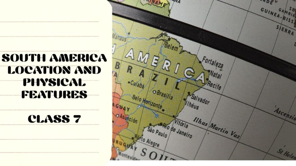 SouthAmerica-Location and Physical Features Question and Answer | ICSE Class 7